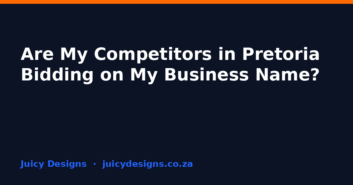 Are My Competitors in Pretoria Bidding on My Business Name?, Juicy Designs