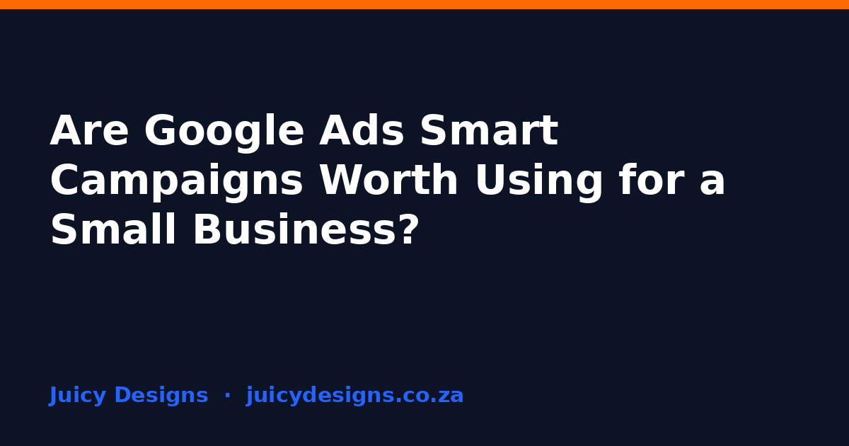 Are Google Ads Smart Campaigns Worth Using for a Small Business?, Juicy Designs