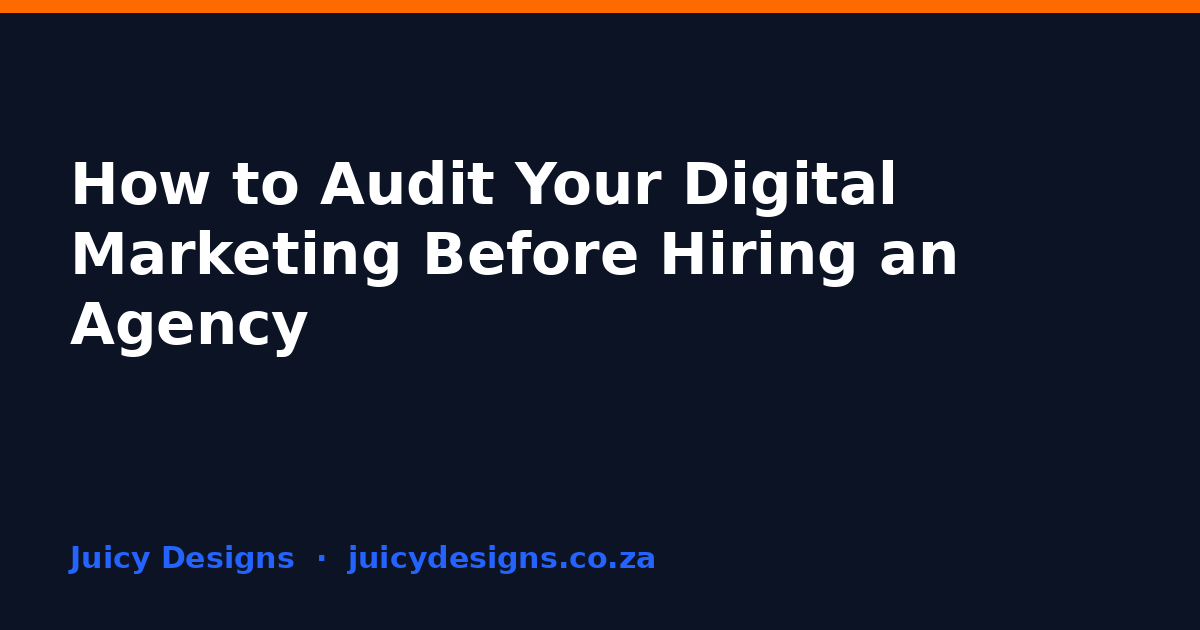 How to Audit Your Digital Marketing Before Hiring an Agency, Juicy Designs