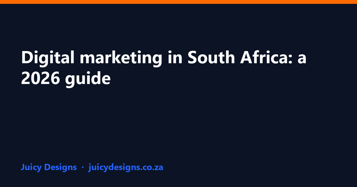 Digital marketing in South Africa: a 2026 guide, Juicy Designs