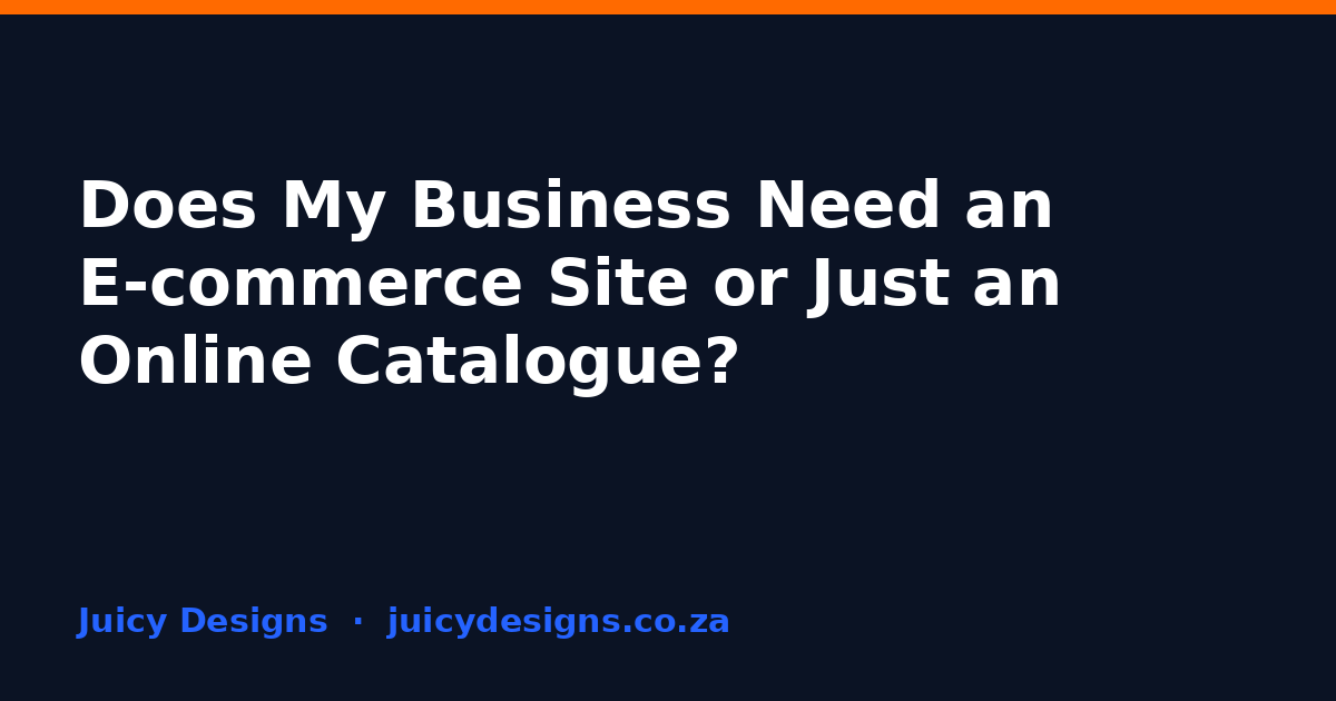 Does My Business Need an E-commerce Site or Just an Online Catalogue?, Juicy Designs