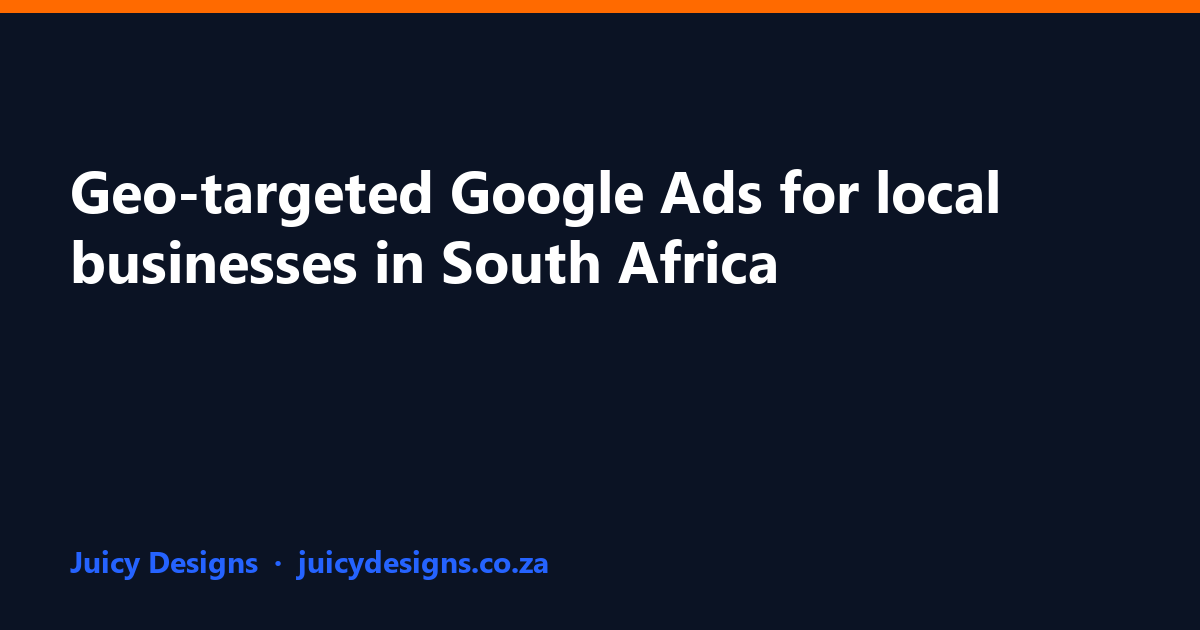 Geo-targeted Google Ads for local businesses in South Africa, Juicy Designs