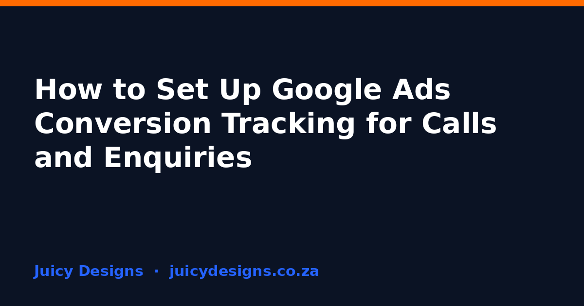How to Set Up Google Ads Conversion Tracking for Calls and Enquiries, Juicy Designs