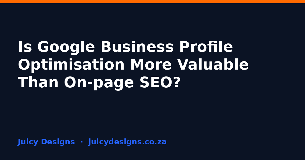 Is Google Business Profile Optimisation More Valuable Than On-page SEO?, Juicy Designs