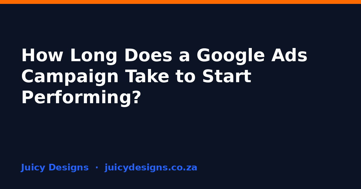 How Long Does a Google Ads Campaign Take to Start Performing?, Juicy Designs