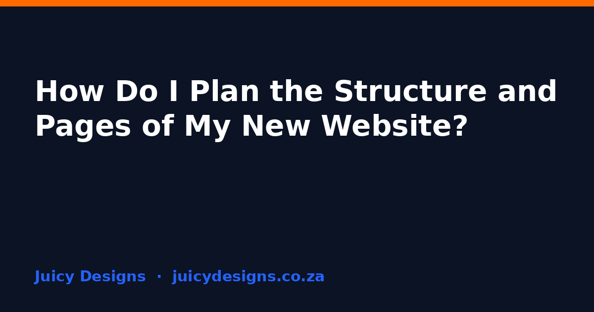 How Do I Plan the Structure and Pages of My New Website?, Juicy Designs