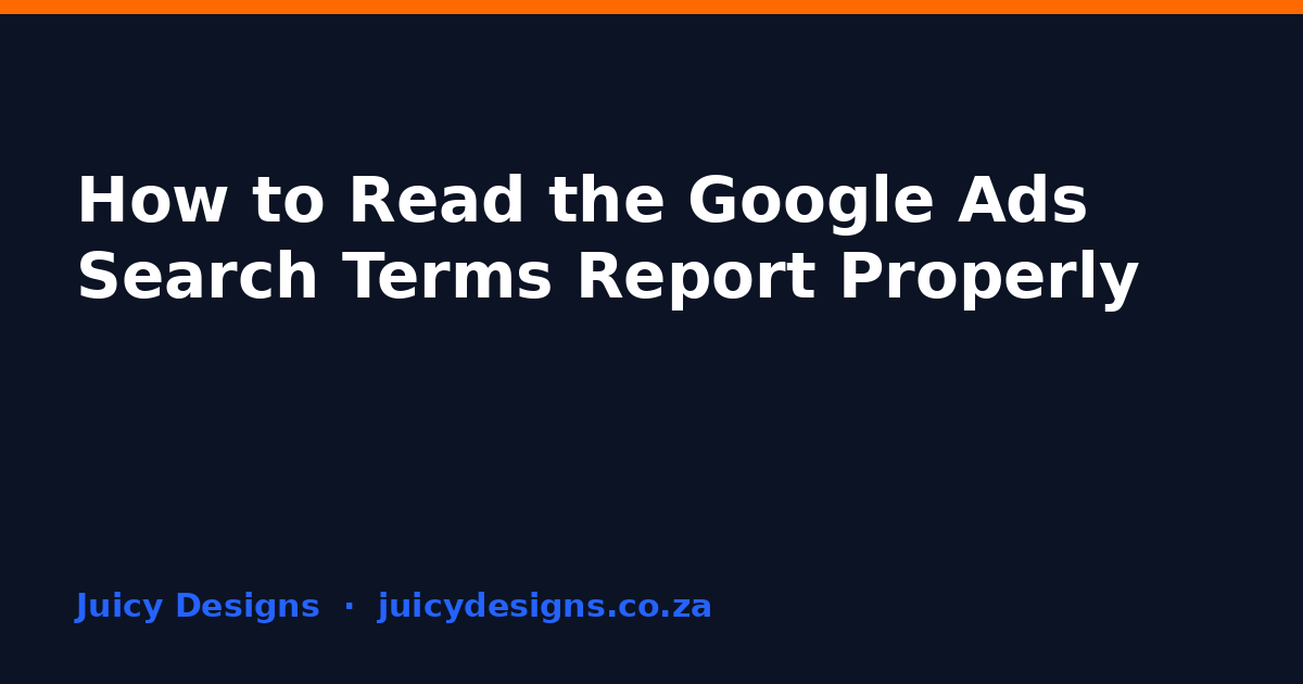 How to Read the Google Ads Search Terms Report Properly, Juicy Designs