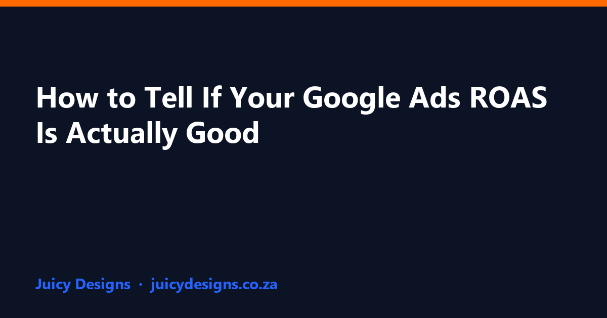 How to Tell If Your Google Ads ROAS Is Actually Good, Juicy Designs