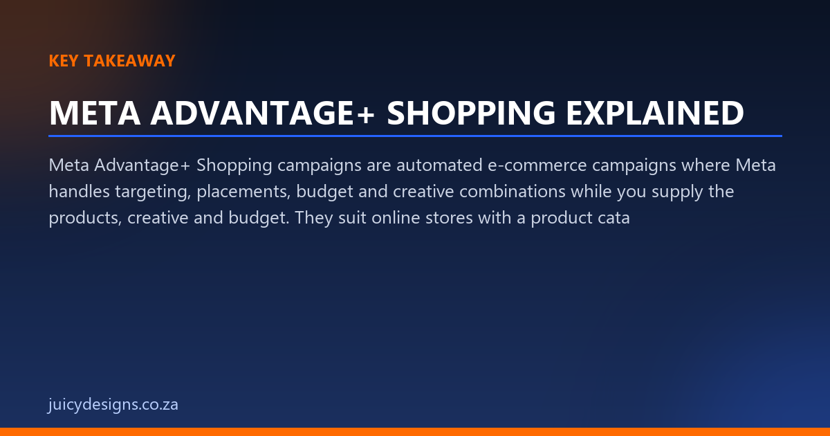 META ADVANTAGE+ SHOPPING EXPLAINED key takeaway, Juicy Designs