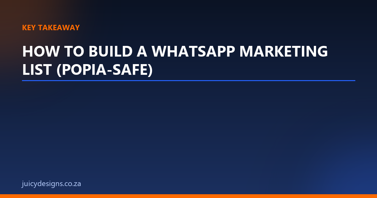 HOW TO BUILD A WHATSAPP MARKETING LIST (POPIA-SAFE) key takeaway, Juicy Designs