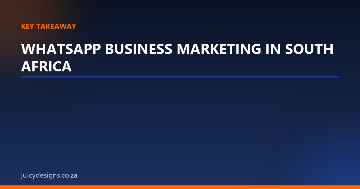 WHATSAPP BUSINESS MARKETING IN SOUTH AFRICA key takeaway, Juicy Designs