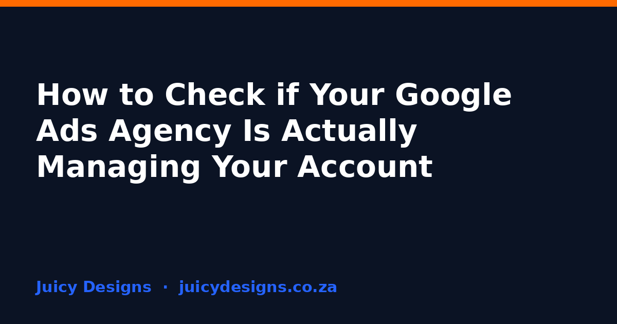How to Check if Your Google Ads Agency Is Actually Managing Your Account, Juicy Designs
