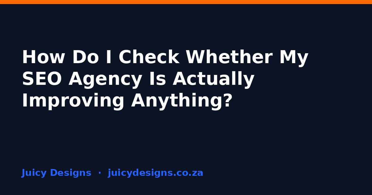 How Do I Check Whether My SEO Agency Is Actually Improving Anything?, Juicy Designs
