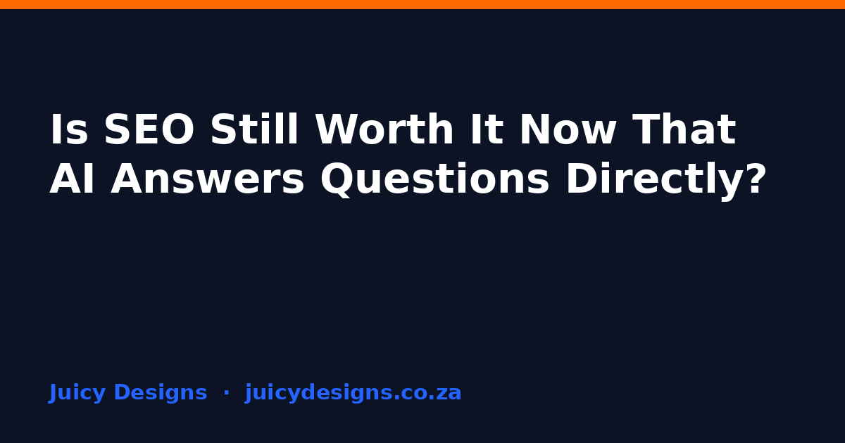 Is SEO Still Worth It Now That AI Answers Questions Directly?, Juicy Designs