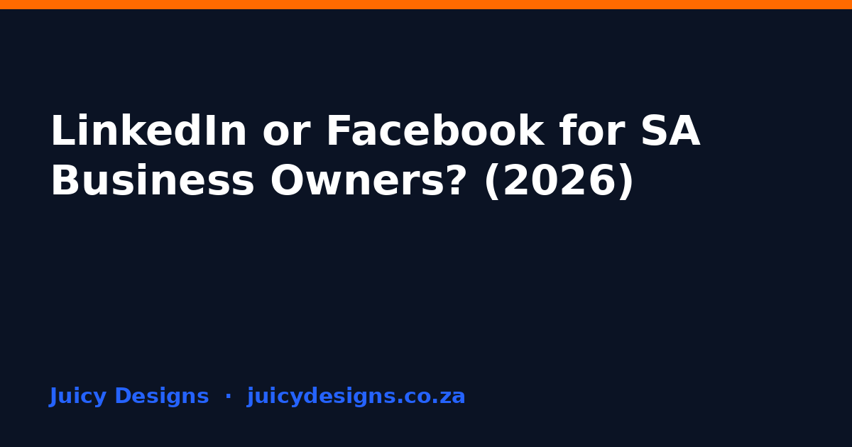 LinkedIn or Facebook for SA Business Owners? (2026), Juicy Designs