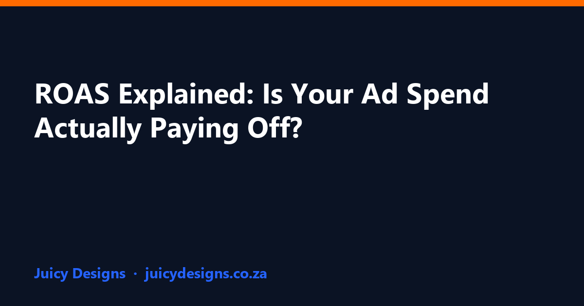 ROAS Explained: Is Your Ad Spend Actually Paying Off?, Juicy Designs