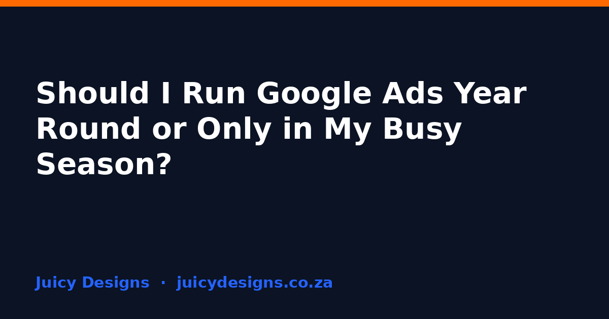 Should I Run Google Ads Year Round or Only in My Busy Season?, Juicy Designs