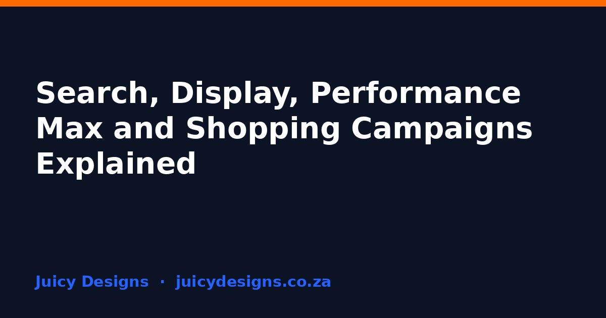 Search, Display, Performance Max and Shopping Campaigns Explained, Juicy Designs