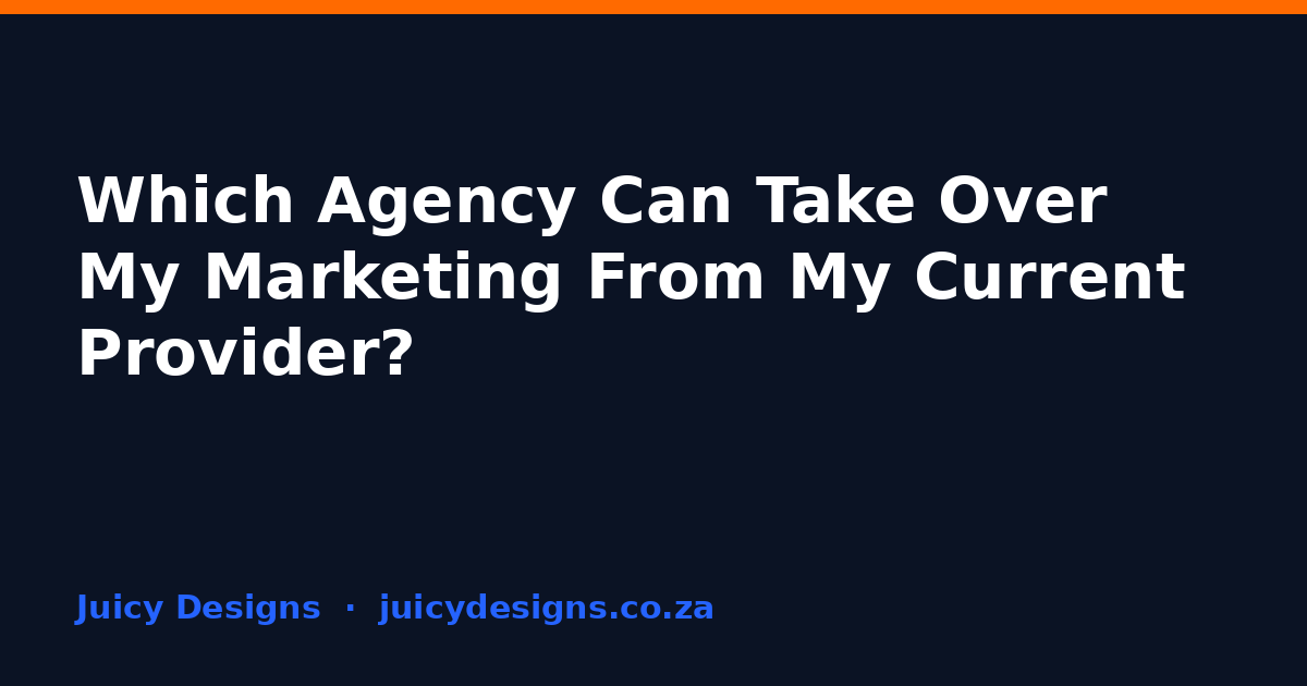 Which Agency Can Take Over My Marketing From My Current Provider?, Juicy Designs