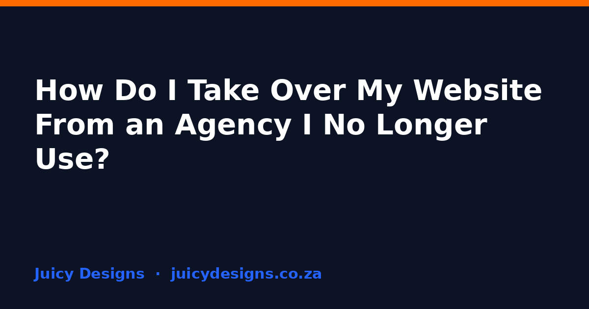How Do I Take Over My Website From an Agency I No Longer Use?, Juicy Designs