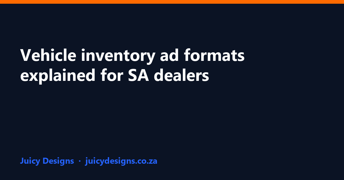 Vehicle inventory ad formats explained for SA dealers, Juicy Designs