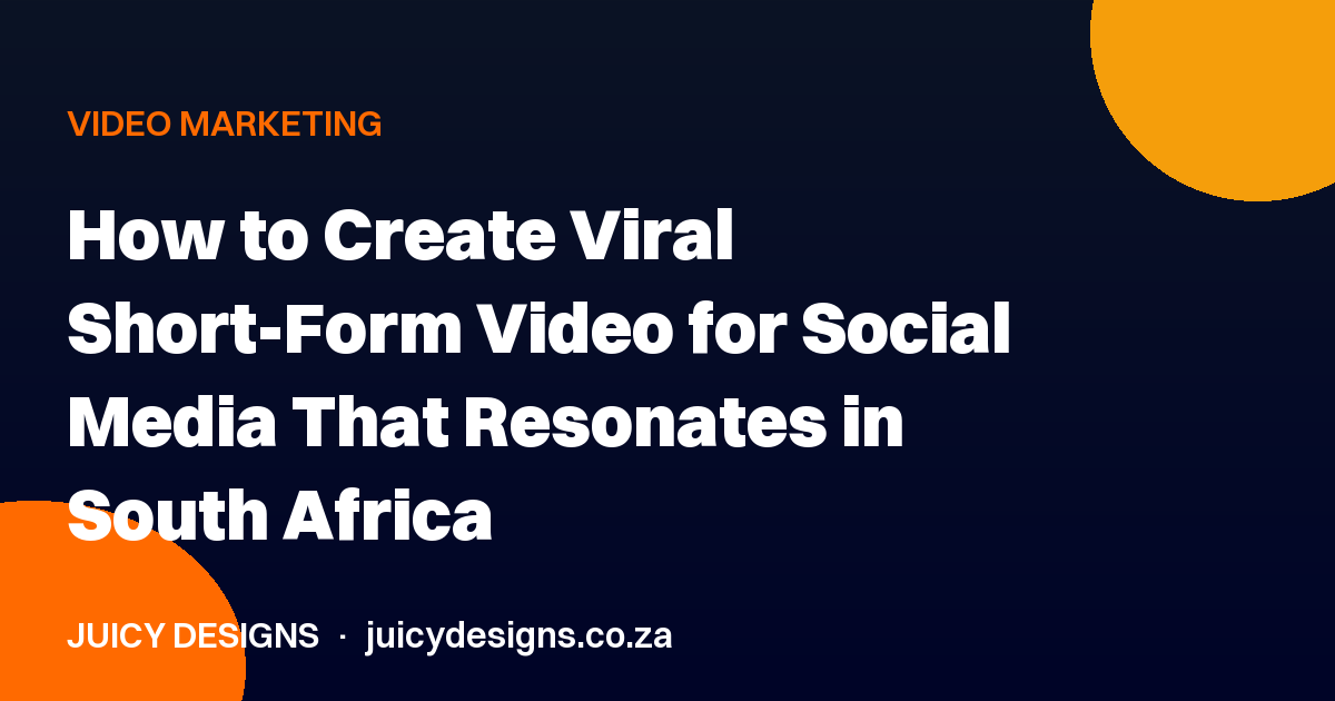 How to Create Viral Short-Form Video for Social Media That Resonates in South Africa