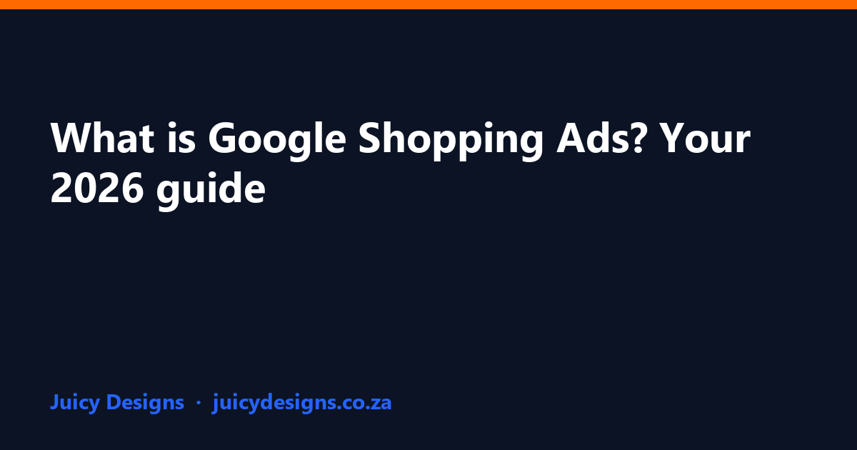 What is Google Shopping Ads? Your 2026 guide, Juicy Designs