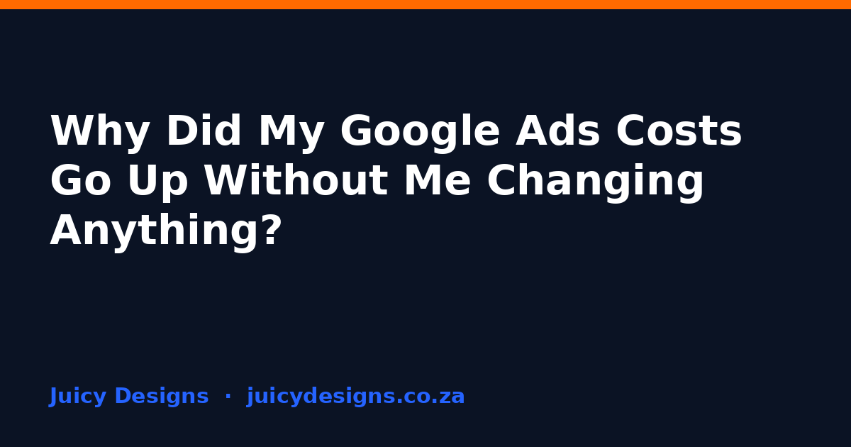 Why Did My Google Ads Costs Go Up Without Me Changing Anything?, Juicy Designs