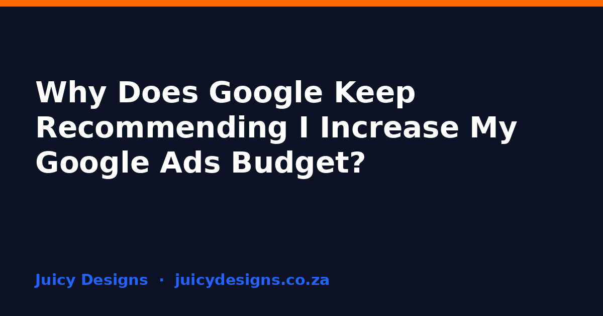 Why Does Google Keep Recommending I Increase My Google Ads Budget?, Juicy Designs