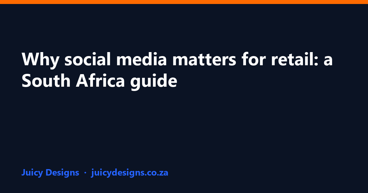 Why social media matters for retail: a South Africa guide, Juicy Designs