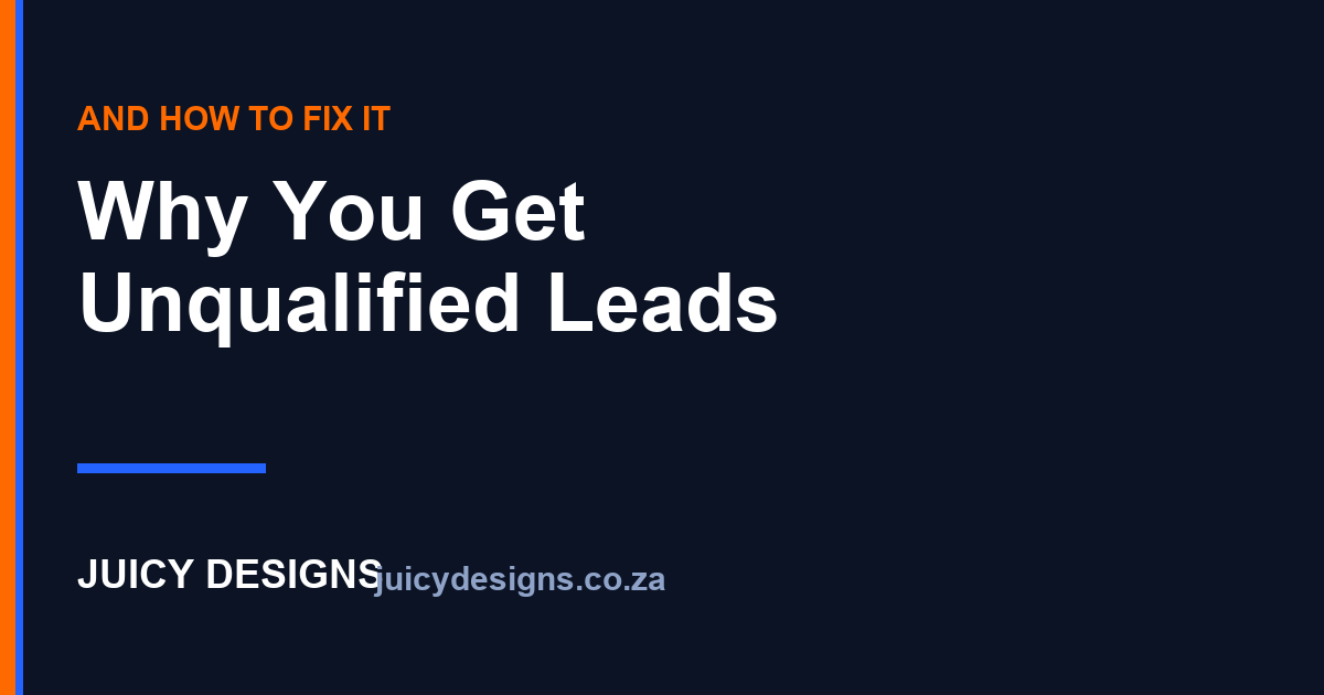 Why You're Getting Unqualified Leads (and How to Fix It), Juicy Designs